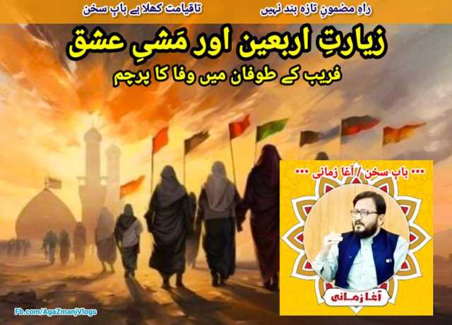 زیارتِ اربعین اور مَشیِ عشق: فریب کے طوفان میں وفا کا پرچم