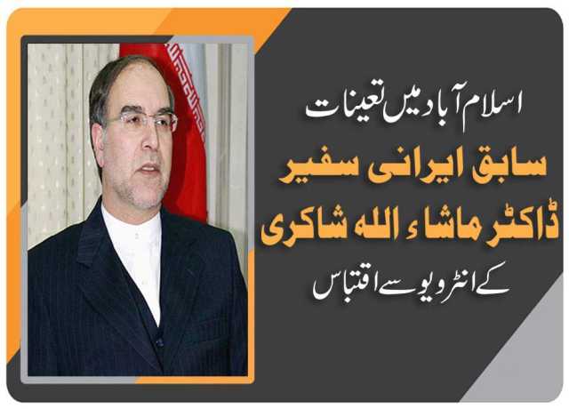 اسلام آباد میں تعینات سابق ایرانی سفیر ڈاکٹر ماشاءاللہ شاکری کے انٹرویو سے اقتباس (پہلی قسط)