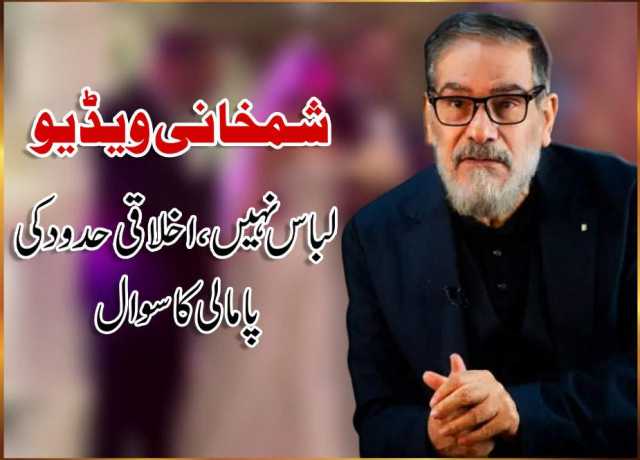 شمخانی ویڈیو: لباس نہیں، اخلاقی حدود کی پامالی کا سوال